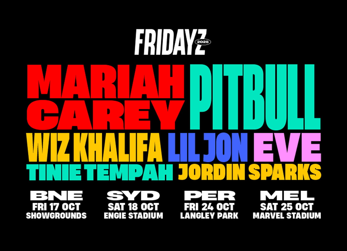 Fridayz 2025 - Mariah Carey, Pitbull, Wiz Khalifa, Lil Jon, Eve , Tinie Tempah, and Jordin Sparks - Brisbane (Fri 17 Oct, Showgrounds), Sydney (Sat 18 Oct, Engie Stadium), Perth (Fri 24 Oct, Langley Park), and Melbourne (Sat 25 Oct, Marvel Stadium).