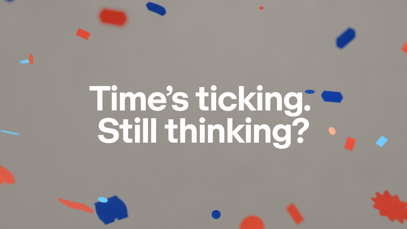 Confetti sprinkling over words time's ticking. Still thinking?